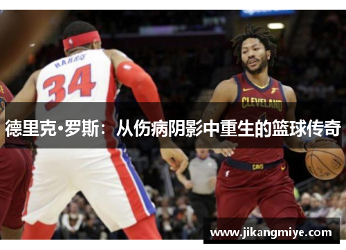 德里克·罗斯：从伤病阴影中重生的篮球传奇