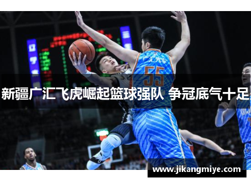 新疆广汇飞虎崛起篮球强队 争冠底气十足