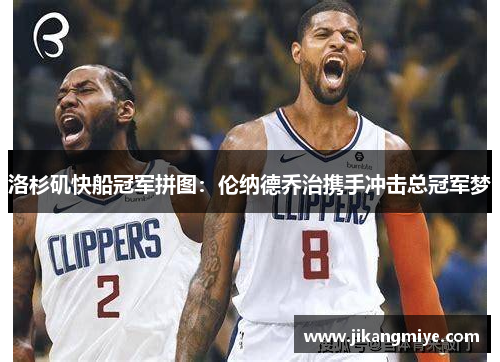 洛杉矶快船冠军拼图：伦纳德乔治携手冲击总冠军梦