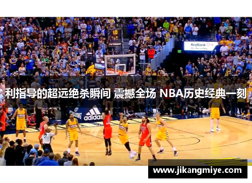 利指导的超远绝杀瞬间 震撼全场 NBA历史经典一刻