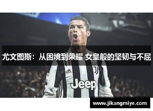 尤文图斯：从困境到荣耀 女皇般的坚韧与不屈