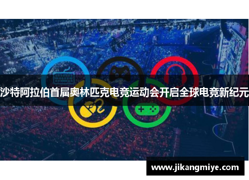 沙特阿拉伯首届奥林匹克电竞运动会开启全球电竞新纪元