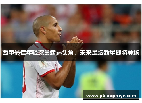 西甲最佳年轻球员崭露头角，未来足坛新星即将登场